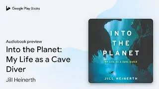 Into the Planet: My Life as a Cave Diver by Jill Heinerth &middot; Audiobook preview