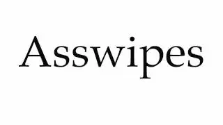 How to Pronounce Asswipes