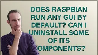 Raspberrypi: Does Raspbian run any GUI by default? Can I uninstall some of its components?