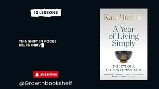 Live Simply, Live Fully: 10 Life-Changing Lessons from A Year of Living Simply (Kate Humble Summary)
