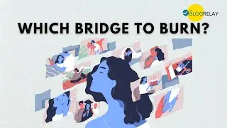 The Hardest Life Lesson: Knowing Which Bridges to Burn