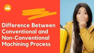 Difference Between Conventional and Non-Conventional Machining Process