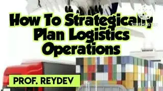 How To  Develop a Strategic Plan for Logistics by Prof. ReyDev