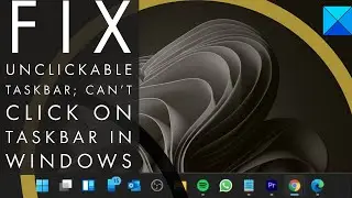 Fix Unclickable Taskbar; Can&rsquo;t click on Taskbar in Windows 11/10