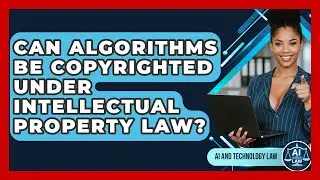 Can Algorithms Be Copyrighted Under Intellectual Property Law? - AI and Technology Law