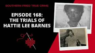 Episode 168: The Trials of Hattie Lee Barnes