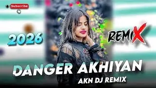 Danger Akhiyan Remix 2026 | AKN DJ Remix | New Trending DJ Song