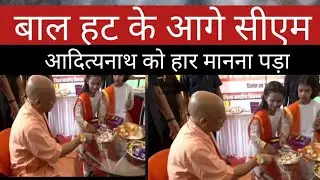 बाल हट के आगे सीएम आदित्यनाथ को हार मानना पड़ा Bal hat ke aage CM Adityanath kohar manana pada