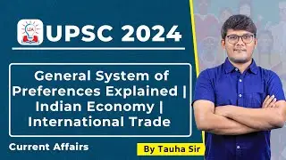 The General System of Preferences (GSP) | Indian Economy | UPSC International Trade | LIA