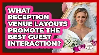 What Reception Venue Layouts Promote The Best Guest Interaction? - Wedding Trends Now