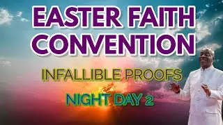 EASTER FAITH CONVENTION 2025: INFALLIBLE PROOFS|DAY 2 NIGHT | 18 APRIL 2025