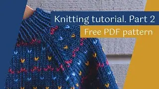 Raglan Sweater Knitting Tutorial | Stranded Colorwork | Free PDF. Part 2