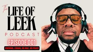 The Life of Leek Podcast - Episode 001: Crowns, Chaos, No Mac, No Peace