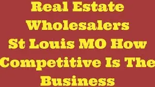 Real Estate Wholesalers St Louis MO How Competitive Is The Business
