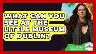 What Can You See At The Little Museum Of Dublin? - Discovering Ireland Now