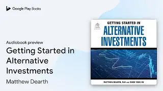 Getting Started in Alternative Investments by Matthew Dearth &middot; Audiobook preview