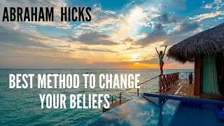 Abraham Hicks-  BEST METHOD TO CHANGE YOUR BELIEFS