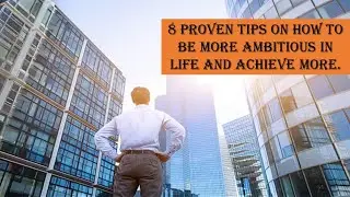 How to Be More Ambitious in Life and Achieve More.