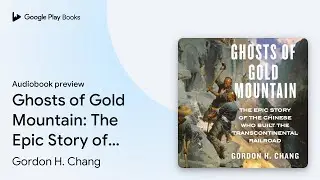 Ghosts of Gold Mountain: The Epic Story of the&hellip; by Gordon H. Chang &middot; Audiobook preview
