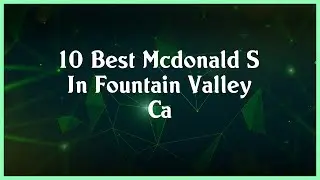 Top 10 Mcdonald S In Fountain Valley Ca