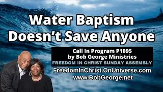 Water Baptism Doesn&rsquo;t Save Anyone by BobGeorge.net | Freedom In Christ Sunday Assembly 1-4-2026