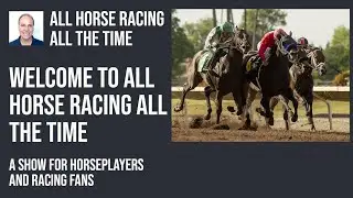 Welcome to All Horse Racing All the Time - A Show for Horseplayers and Racing Fans