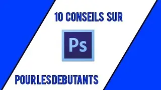 TUTORIEL l 10 ASTUCES PHOTOSHOP POUR DEBUTANTS