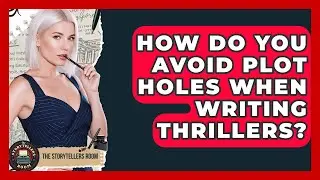 How Do You Avoid Plot Holes When Writing Thrillers? - The Storytellers Room