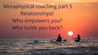 Metaphysical Life Coaching introduction- part 5  All things relationships