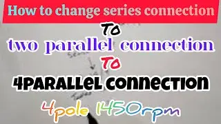 How to change series connection to two parallel connection or 4parallel connection 4pole 1450rpm