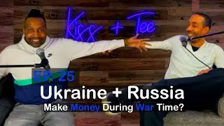 Kiss + Tee &bull; EP. 25 &bull; Ukraine + Russia | Can You Make Money In War Time?