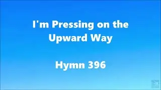 I'm Pressing on the Upward Way &ndash; Hymn 396