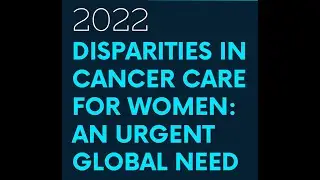 Disparities in Cancer Care for Women: An Urgent Global Need
