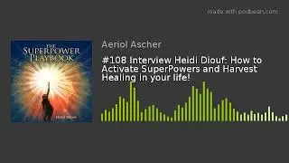 #108 Interview Heidi Diouf: How to Activate SuperPowers and Harvest Healing in your life!