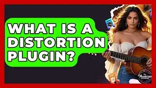 What Is A Distortion Plugin? - The Musician Encyclopedia