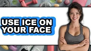 How to Use Ice on Your Face - Full Guide