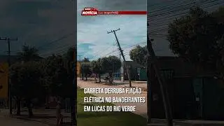Carreta derruba fia&ccedil;&atilde;o el&eacute;trica no Bairro Bandeirantes em Lucas do Rio Verde