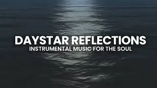 Daystar Music // Instrumental Music For The Soul Playlist