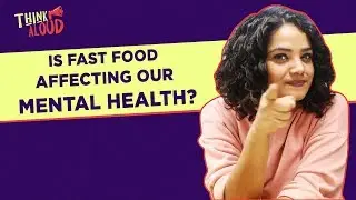 Think Aloud | Is Fast Food Affecting Our Mental Health? | Indiatimes