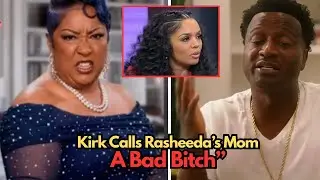 Kirk Calls Rasheeda&rsquo;s Mom a &ldquo;Bad Bitch&rdquo; and Fans Completely Lose It
