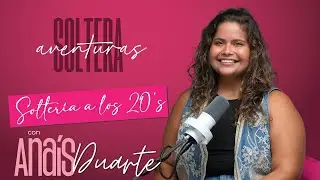 Solter&iacute;a a los 20's con Ana&iacute;s Duarte - SolterAventuras Episodio 8