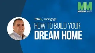 How to Build Your Dream Home | Total Mortgage Minute