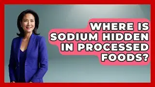 Where Is Sodium Hidden In Processed Foods? - Hypertension Help Hub
