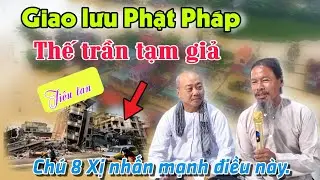 Giao lưu Phật Pháp, Thế trần tạm giả. Chú 8 Xị nhấn mạnh điều này.