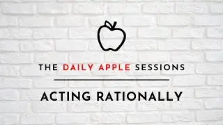Acting Rationally | The Daily Apple Sessions