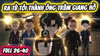 Full ( Tập 26-40 ) | Ra Tù Tôi Thành Ông Trùm Giang Hồ | Thế Vietsub
