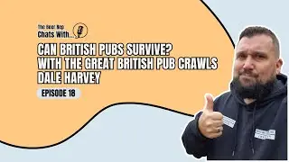 Can Pubs Survive? With The Great British Pub Crawls Dale Harvey