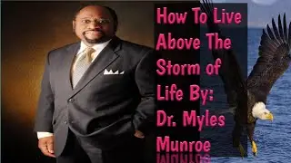 How to live Above The Storm of Life (Best Motivational Speech)  Dr. Myles Munroe