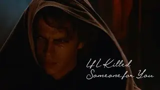 anakin skywalker || if i killed someone for you