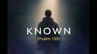 KNOWN - God Sees Every Part of You (Psalm 139) | Christian Indie & Rap